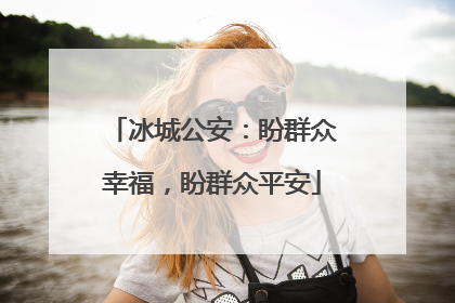 冰城公安：盼群众幸福，盼群众平安