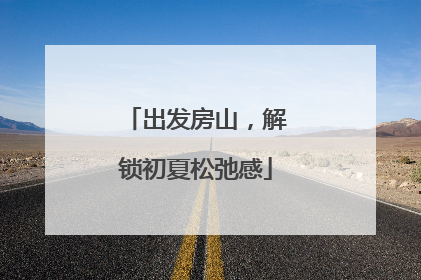 出发房山，解锁初夏松弛感