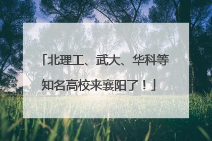 北理工、武大、华科等知名高校来襄阳了！