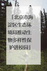 北京市海淀区生态环境局推动生物多样性保护进校园