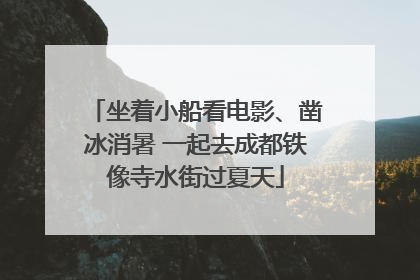 坐着小船看电影、凿冰消暑 一起去成都铁像寺水街过夏天