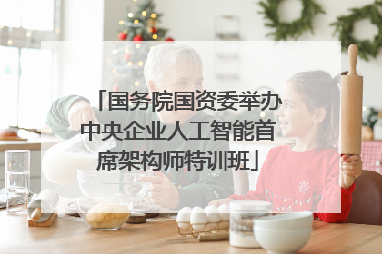 国务院国资委举办中央企业人工智能首席架构师特训班
