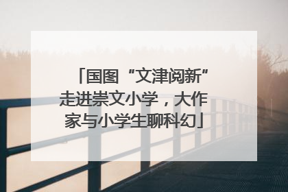 国图“文津阅新”走进崇文小学，大作家与小学生聊科幻