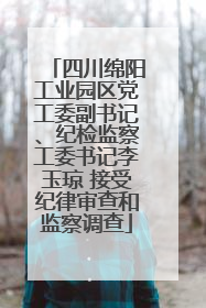 四川绵阳工业园区党工委副书记、纪检监察工委书记李玉琼 接受纪律审查和监察调查