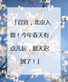 官宣，北京入夏！今年春天有点儿长，夏天迟到了！
