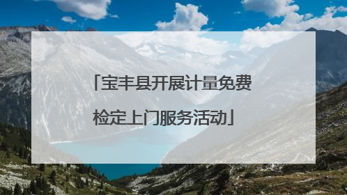 宝丰县开展计量免费检定上门服务活动