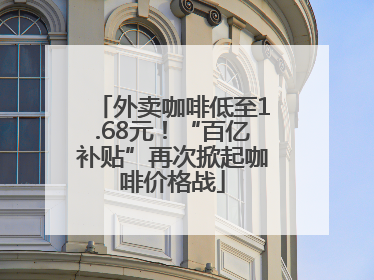 外卖咖啡低至1.68元！“百亿补贴”再次掀起咖啡价格战