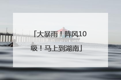 大暴雨！阵风10级！马上到湖南