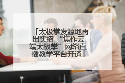 太极拳发源地再出实招 “焦作云端太极拳”网络直播教学平台开通