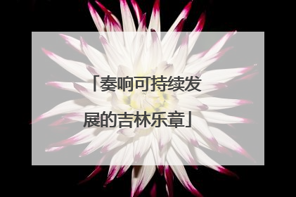 奏响可持续发展的吉林乐章