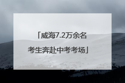 威海7.2万余名考生奔赴中考考场