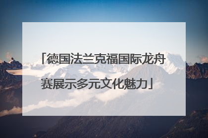 德国法兰克福国际龙舟赛展示多元文化魅力
