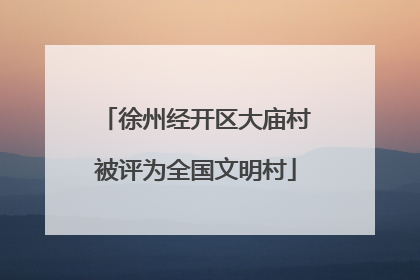 徐州经开区大庙村被评为全国文明村