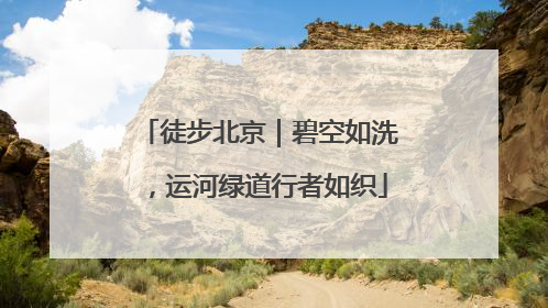 徒步北京｜碧空如洗，运河绿道行者如织