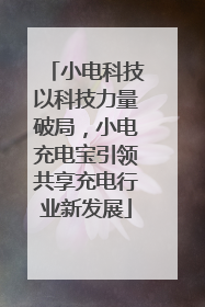 小电科技以科技力量破局，小电充电宝引领共享充电行业新发展