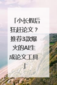 小长假后狂赶论文？推荐3款爆火的AI生成论文工具