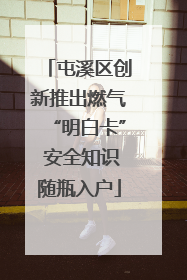 屯溪区创新推出燃气“明白卡” 安全知识随瓶入户
