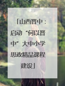 山西晋中：启动“何以晋中”大中小学思政精品课程建设
