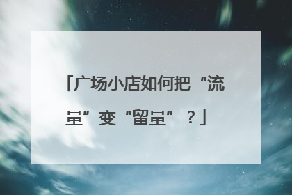 广场小店如何把“流量”变“留量”？