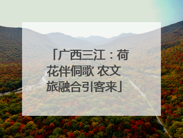 广西三江：荷花伴侗歌 农文旅融合引客来