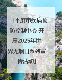 平度市疾病预防控制中心 开展2025年世界无烟日系列宣传活动