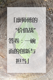 康师傅的“价值战”答卷：一碗面的创新与担当