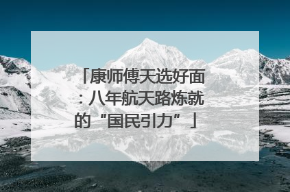 康师傅天选好面：八年航天路炼就的“国民引力”
