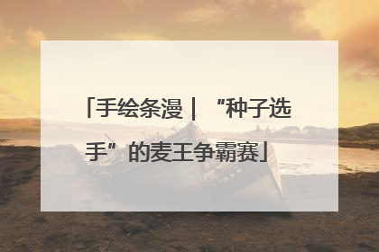 手绘条漫｜“种子选手”的麦王争霸赛