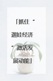 抓住“遛娃经济”激活发展动能