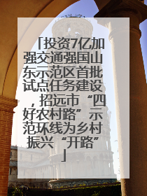 投资7亿加强交通强国山东示范区首批试点任务建设，招远市“四好农村路”示范环线为乡村振兴“开路”