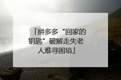 拼多多“回家的钥匙”破解走失老人难寻困境