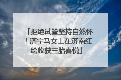 拒绝试管坚持自然怀！济宁马女士在济南红绘收获三胎喜悦