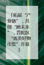 拓展“产业链”，共创“她未来”，普陀区“菁英好物市集”开幕