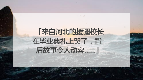 来自河北的援疆校长在毕业典礼上哭了，背后故事令人动容……