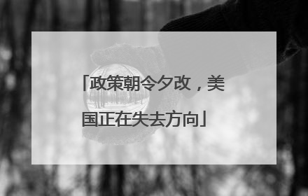政策朝令夕改，美国正在失去方向