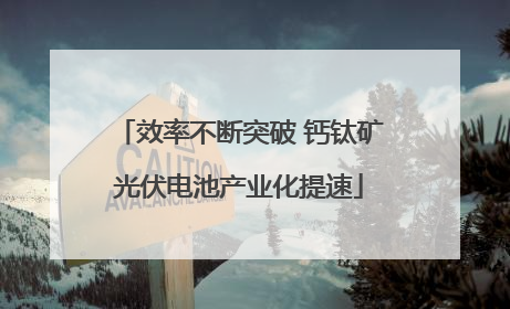 效率不断突破 钙钛矿光伏电池产业化提速