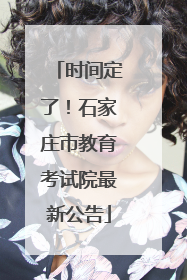 时间定了！石家庄市教育考试院最新公告
