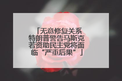 无意修复关系 特朗普警告马斯克若资助民主党将面临“严重后果”