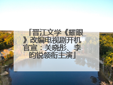 晋江文学《耀眼》改编电视剧开机官宣：关晓彤、李昀锐领衔主演