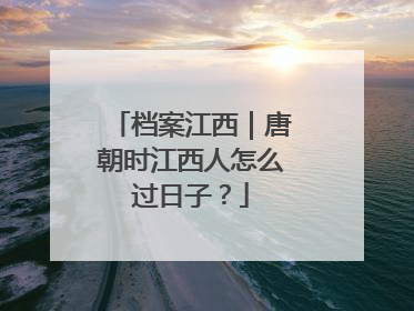 档案江西｜唐朝时江西人怎么过日子？
