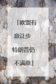 欧盟有意让步 特朗普仍不满意