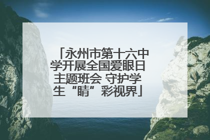 永州市第十六中学开展全国爱眼日主题班会 守护学生“睛”彩视界