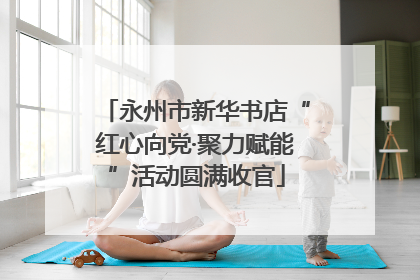 永州市新华书店“红心向党·聚力赋能”活动圆满收官
