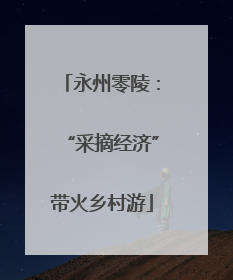 永州零陵：“采摘经济”带火乡村游
