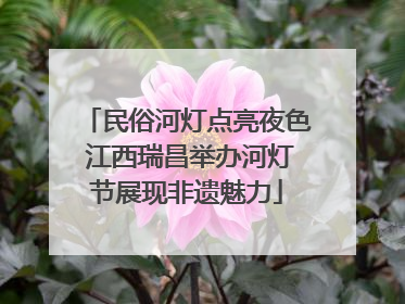 民俗河灯点亮夜色 江西瑞昌举办河灯节展现非遗魅力
