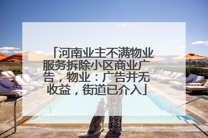 河南业主不满物业服务拆除小区商业广告，物业：广告并无收益，街道已介入