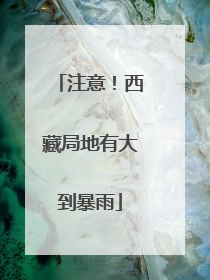 注意！西藏局地有大到暴雨