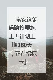 泰安这条道路将要施工！计划工期180天，正在招标→