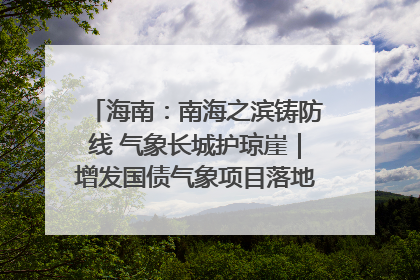 海南：南海之滨铸防线 气象长城护琼崖｜增发国债气象项目落地见效系列报道
