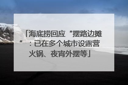 海底捞回应“摆路边摊”：已在多个城市设露营火锅、夜宵外摆等